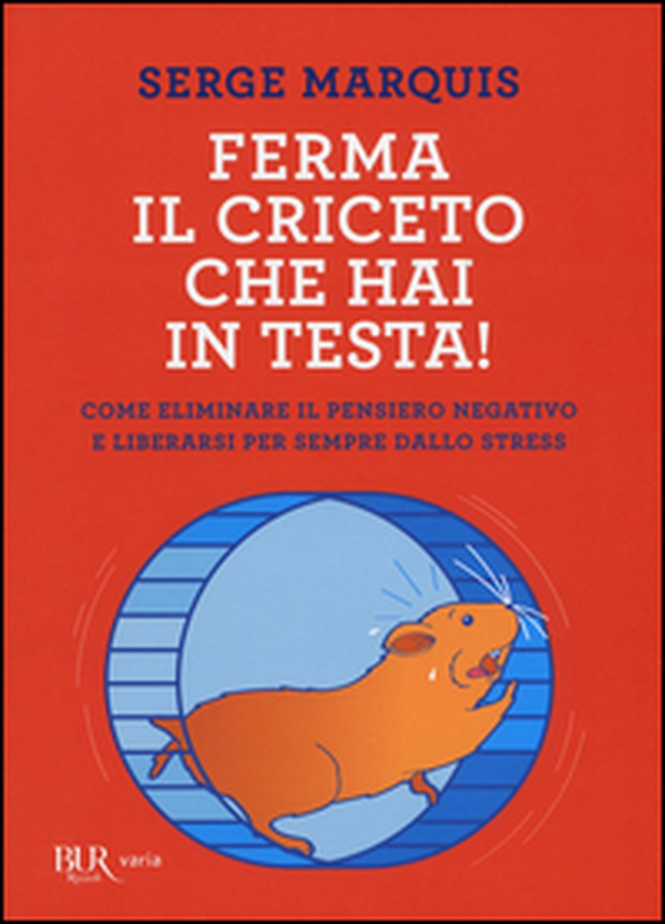 Ferma il criceto che hai in testa! Come eliminare il pensiero negativo e liberarsi per sempre dallo stress - Librerie.coop Ferma il criceto che hai in testa! Come eliminare il pensiero negativo e liberarsi per sempre dallo stress - Librerie.coop