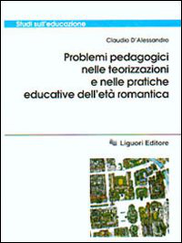 Problemi pedagogici nelle teorizzazioni e nelle pratiche educative dell'età romantica - Librerie.coop Problemi pedagogici nelle teorizzazioni e nelle pratiche educative dell'età romantica - Librerie.coop
