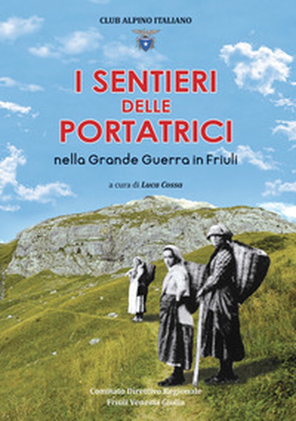 I sentieri delle portatrici nella grande guerra in Friuli - Librerie.coop I sentieri delle portatrici nella grande guerra in Friuli - Librerie.coop