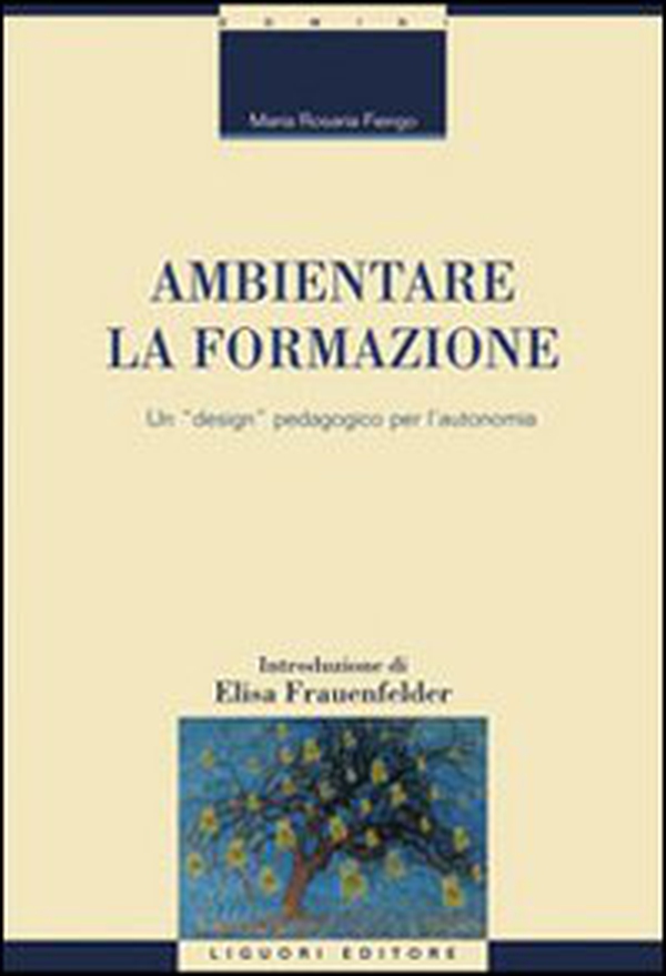 Ambientare la formazione. Un «design» pedagogico per l'autonomia - Librerie.coop Ambientare la formazione. Un «design» pedagogico per l'autonomia - Librerie.coop