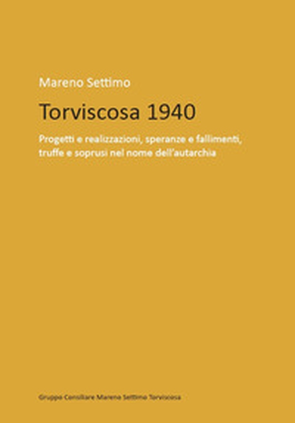 Torviscosa 1940. Progetti e realizzazioni, speranze e fallimenti, truffe e soprusi nel nome dell'autarchia - Librerie.coop Torviscosa 1940. Progetti e realizzazioni, speranze e fallimenti, truffe e soprusi nel nome dell'autarchia - Librerie.coop