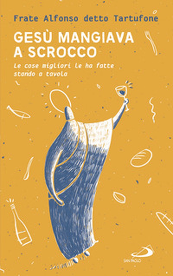 Gesù mangiava a scrocco. Le cose migliori Le ha fatte stando a tavola - Librerie.coop Gesù mangiava a scrocco. Le cose migliori Le ha fatte stando a tavola - Librerie.coop