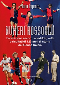 Numeri rossoblù. Formazioni, record, aneddoti, volti e risultati di 123 anni di storia del Genoa calcio - Librerie.coop