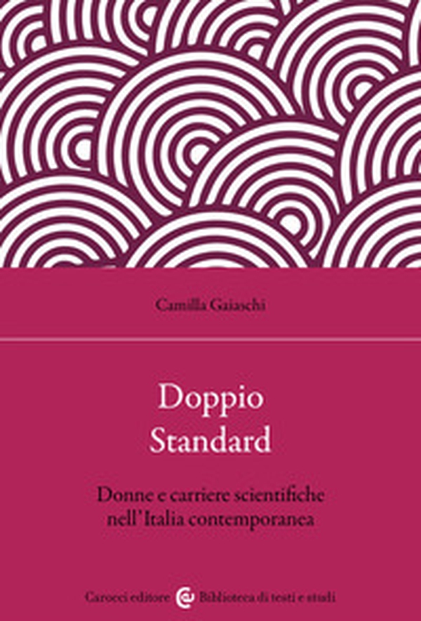 Doppio standard. Donne e carriere scientifiche nell'Italia contemporanea - Librerie.coop Doppio standard. Donne e carriere scientifiche nell'Italia contemporanea - Librerie.coop