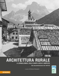 Architettura rurale a Livinallongo, Colle Santa Lucia e Ampezzo. Una documentazione del 1941-42 - Librerie.coop