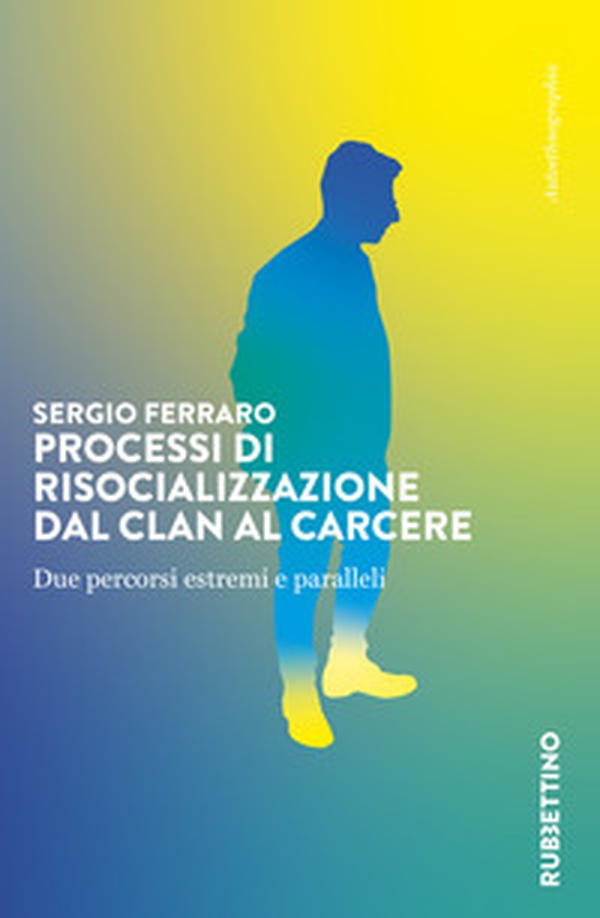 Processi di risocializzazione dal clan al carcere. Due percorsi estremi e paralleli - Librerie.coop Processi di risocializzazione dal clan al carcere. Due percorsi estremi e paralleli - Librerie.coop