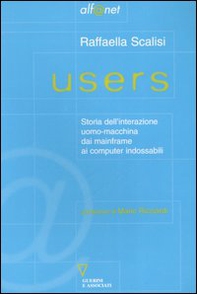 Users. Storia dell'interazione uomo-macchina dai mainframe ai computer indossabili - Librerie.coop
