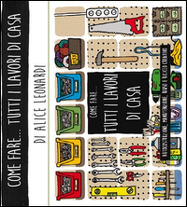 Come fare... tutti i lavori di casa. Autocostruzione, manutenzione, riuso e riciclo creativo - Librerie.coop Come fare... tutti i lavori di casa. Autocostruzione, manutenzione, riuso e riciclo creativo - Librerie.coop