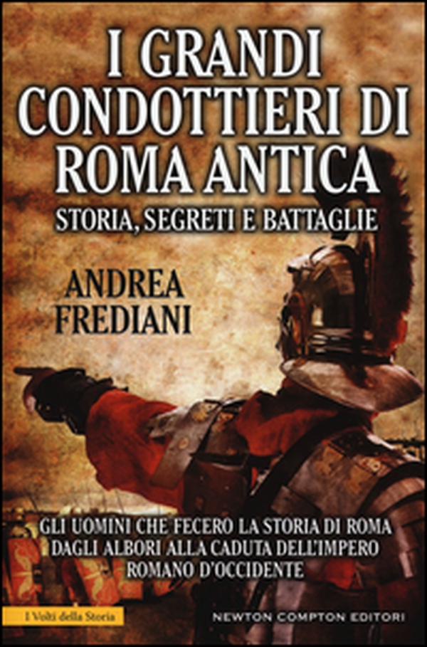 I grandi condottieri di Roma antica. Storia, segreti e battaglie. Gli uomini che fecero la storia di Roma dagli albori alla caduta dell'impero romano d'Occidente - Librerie.coop I grandi condottieri di Roma antica. Storia, segreti e battaglie. Gli uomini che fecero la storia di Roma dagli albori alla caduta dell'impero romano d'Occidente - Librerie.coop