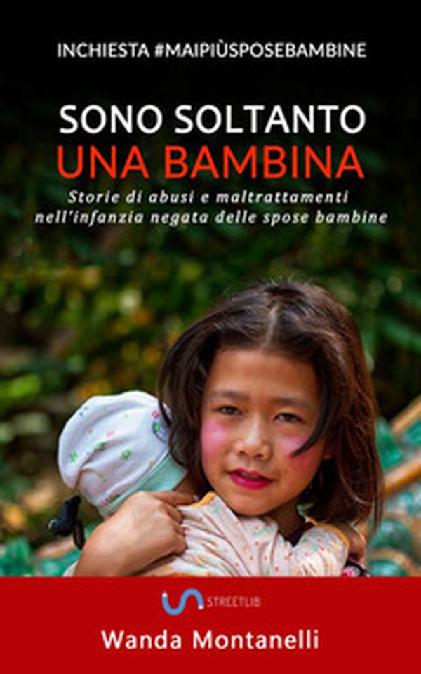 Sono soltanto una bambina. Storie di abusi e maltrattamenti nell'infanzia negata delle spose bambine - Librerie.coop Sono soltanto una bambina. Storie di abusi e maltrattamenti nell'infanzia negata delle spose bambine - Librerie.coop