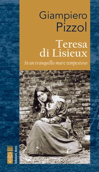 Teresa di Lisieux. In un tranquillo mare tempestoso - Librerie.coop