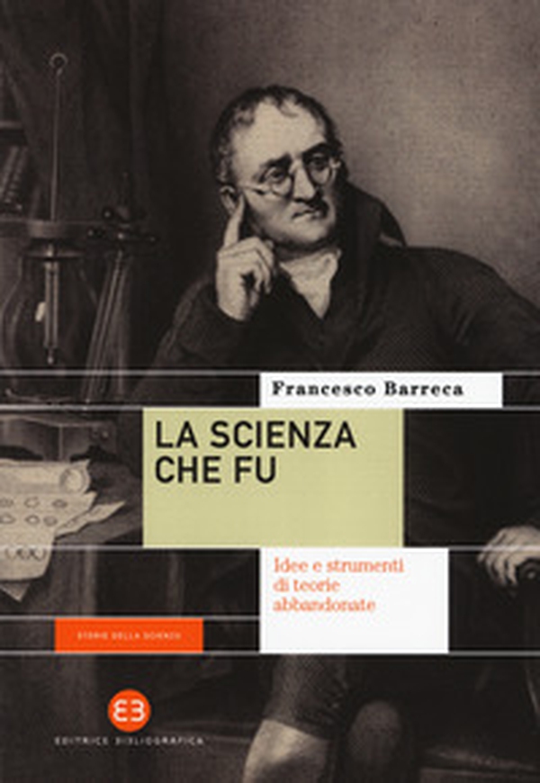 La scienza che fu. Idee e strumenti di teorie abbandonate - Librerie.coop La scienza che fu. Idee e strumenti di teorie abbandonate - Librerie.coop