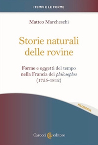 Storie naturali delle rovine. Forme e oggetti del tempo nella Francia dei philosophes (1755-1812) - Librerie.coop