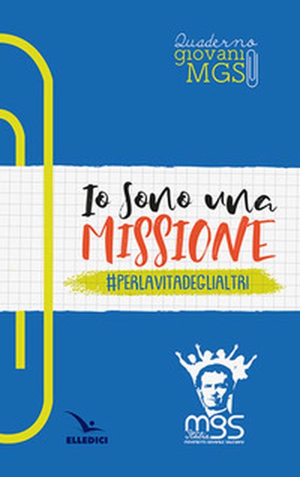 Io sono una missione. #perlavitadeglialtri. Quaderno giovani MGS - Librerie.coop Io sono una missione. #perlavitadeglialtri. Quaderno giovani MGS - Librerie.coop