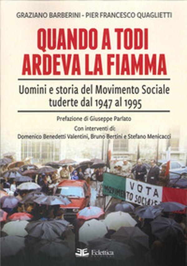 Quando a Todi ardeva la Fiamma. Uomini e storia del Movimento Sociale tuderte dal 1947 al 1995 - Librerie.coop Quando a Todi ardeva la Fiamma. Uomini e storia del Movimento Sociale tuderte dal 1947 al 1995 - Librerie.coop