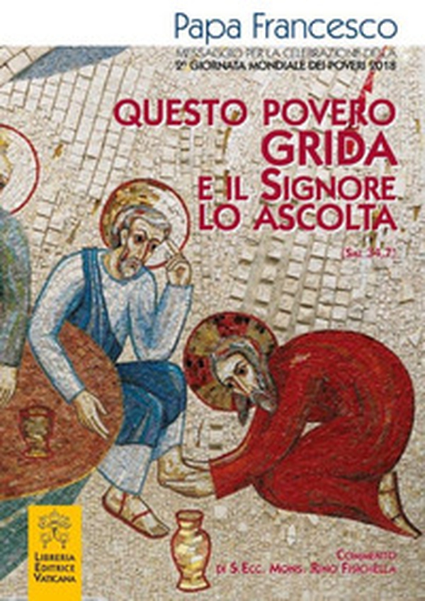 Questo povero grida e il Signore lo ascolta (Sal 34,7). Messaggio per la celebrazione della 2ª Giornata mondiale dei poveri 2018 - Librerie.coop Questo povero grida e il Signore lo ascolta (Sal 34,7). Messaggio per la celebrazione della 2ª Giornata mondiale dei poveri 2018 - Librerie.coop
