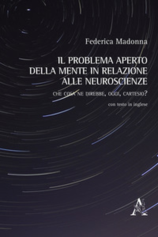 Il problema aperto della mente in relazione alle neuroscienze. Che cosa ne direbbe, oggi, Cartesio? - Librerie.coop Il problema aperto della mente in relazione alle neuroscienze. Che cosa ne direbbe, oggi, Cartesio? - Librerie.coop
