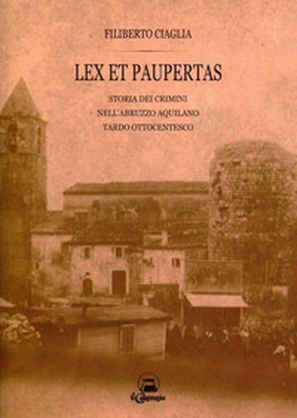 Lex et paupertas. Storia dei crimini nell'Abruzzo aquilano tardo ottocentesco - Librerie.coop Lex et paupertas. Storia dei crimini nell'Abruzzo aquilano tardo ottocentesco - Librerie.coop