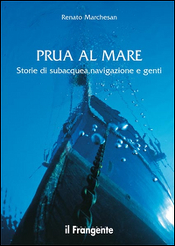Prua al mare. Storie di subacquea, navigazione e genti - Librerie.coop Prua al mare. Storie di subacquea, navigazione e genti - Librerie.coop