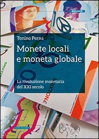 Monete locali e moneta globale. La rivoluzione monetaria del XXI secolo - Librerie.coop