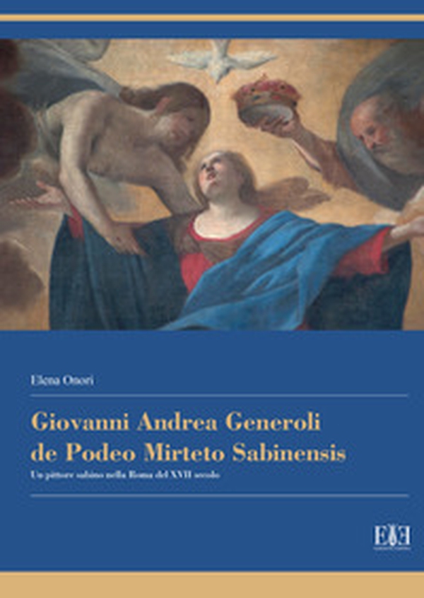 Giovanni Andrea Generoli de Podeo Mirteto Sabinensis. Un pittore sabino nella Roma del XVII secolo - Librerie.coop Giovanni Andrea Generoli de Podeo Mirteto Sabinensis. Un pittore sabino nella Roma del XVII secolo - Librerie.coop