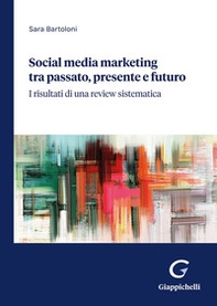 Social media marketing tra passato, presente e futuro. I risultati di una review sistematica - Librerie.coop