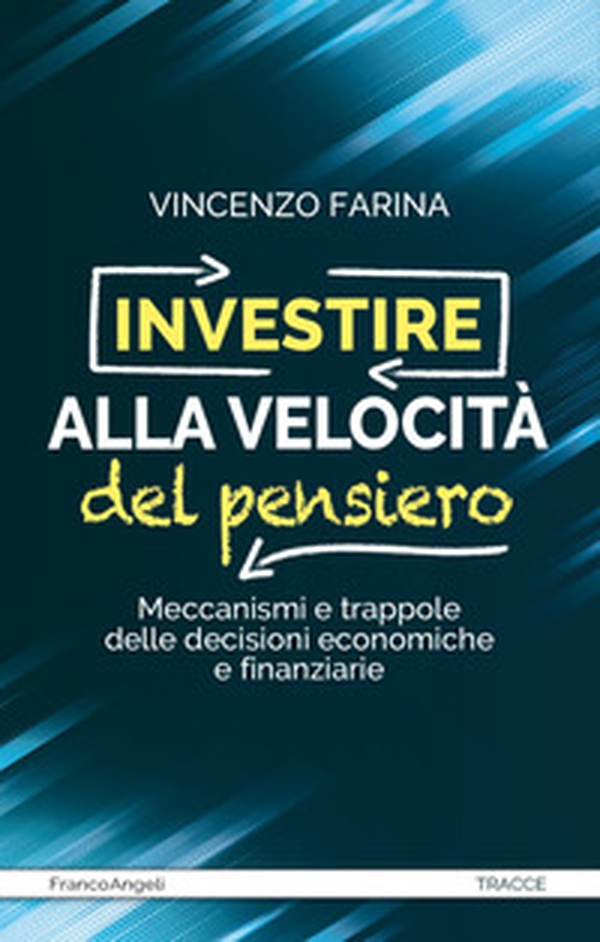 Investire alla velocità del pensiero. Meccanismi e trappole delle decisioni economiche e finanziarie - Librerie.coop Investire alla velocità del pensiero. Meccanismi e trappole delle decisioni economiche e finanziarie - Librerie.coop