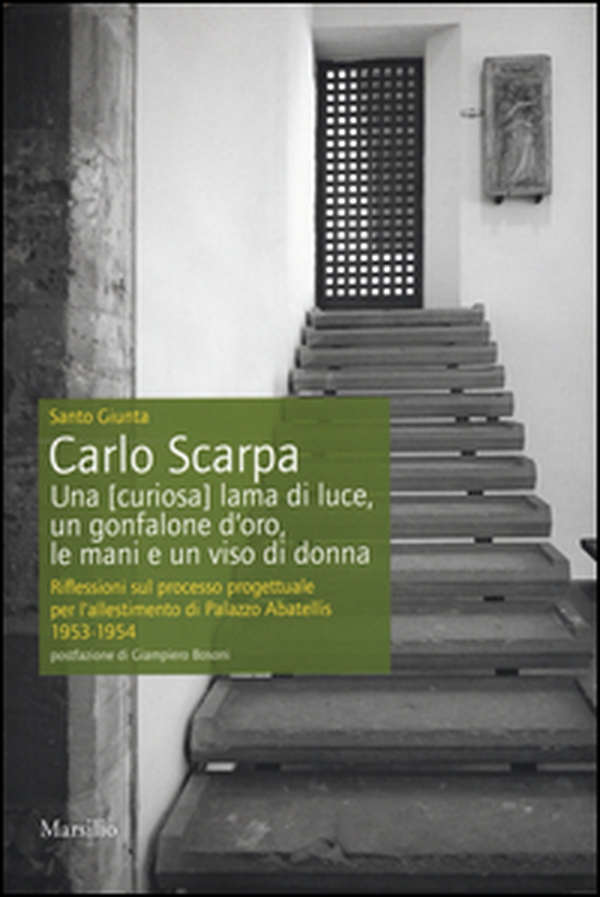 Carlo Scarpa. Una (curiosa) lama di luce, un gonfalone d'oro, le mani e un viso di donna. Riflessioni sul processo progettuale per l'allestimento di Palazzo Abatellis 1953-1954 - Librerie.coop Carlo Scarpa. Una (curiosa) lama di luce, un gonfalone d'oro, le mani e un viso di donna. Riflessioni sul processo progettuale per l'allestimento di Palazzo Abatellis 1953-1954 - Librerie.coop