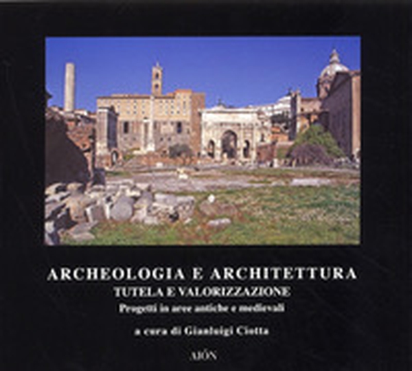 Archeologia e architettura. Tutela e valorizzazione - Librerie.coop Archeologia e architettura. Tutela e valorizzazione - Librerie.coop