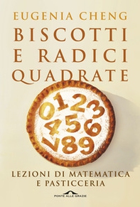 Biscotti e radici quadrate. Lezioni di matematica e pasticceria - Librerie.coop