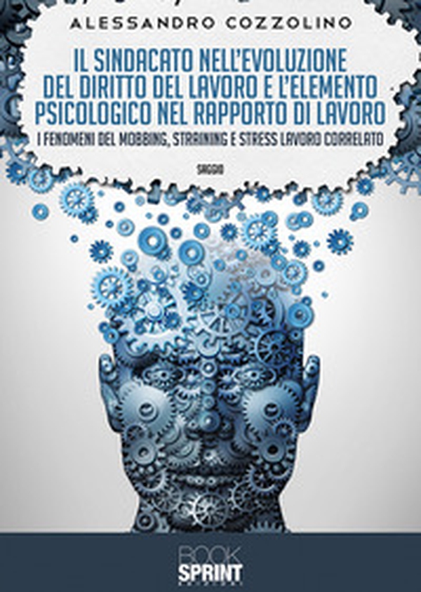 Il sindacato nell'evoluzione del diritto del lavoro e l'elemento psicologico nel rapporto di lavoro. I fenomeni del mobbing, straining e stress lavoro correlato - Librerie.coop Il sindacato nell'evoluzione del diritto del lavoro e l'elemento psicologico nel rapporto di lavoro. I fenomeni del mobbing, straining e stress lavoro correlato - Librerie.coop