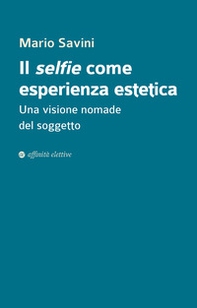 Il selfie come esperienza estetica. Una visione nomade del soggetto - Librerie.coop