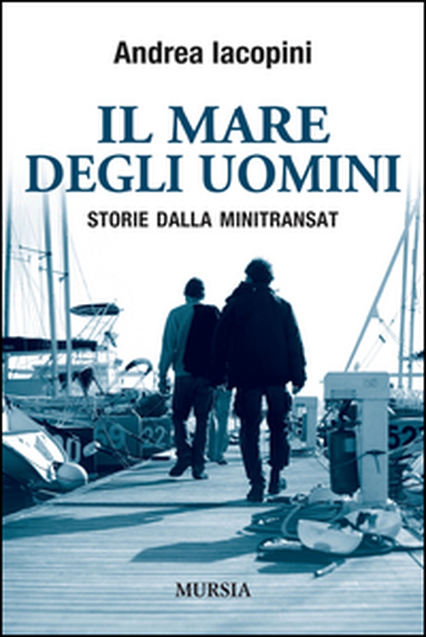 Il mare degli uomini. Storie dalla Minitransat - Librerie.coop Il mare degli uomini. Storie dalla Minitransat - Librerie.coop
