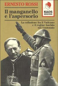 Il manganello e l'aspersorio. La collusione fra il Vaticano e il regime fascista nel ventennio - Librerie.coop