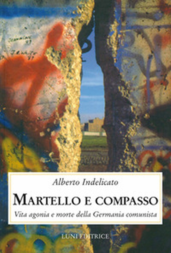 Martello e compasso. Vita agonia e morte della Germania comunista - Librerie.coop Martello e compasso. Vita agonia e morte della Germania comunista - Librerie.coop