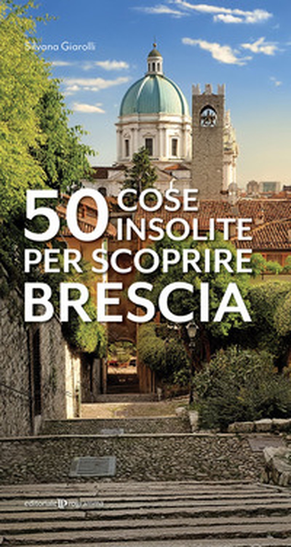 50 cose insolite per scoprire Brescia - Librerie.coop 50 cose insolite per scoprire Brescia - Librerie.coop