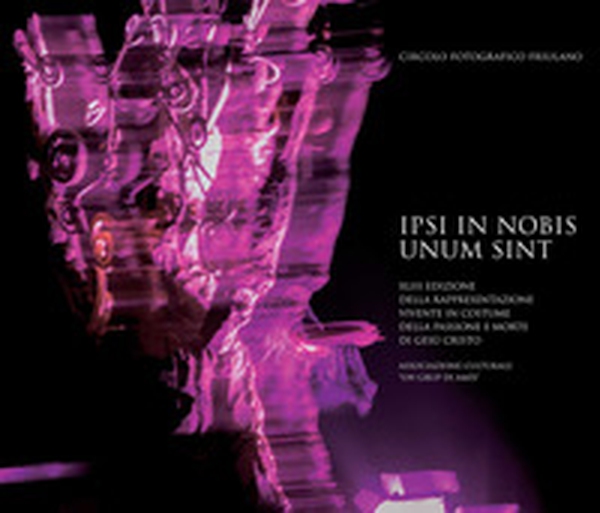 Ipsi in nobis unum sint. XLIII edizione della rappresentazione vivente in costume della passione e morte di Gesù Cristo - Librerie.coop Ipsi in nobis unum sint. XLIII edizione della rappresentazione vivente in costume della passione e morte di Gesù Cristo - Librerie.coop