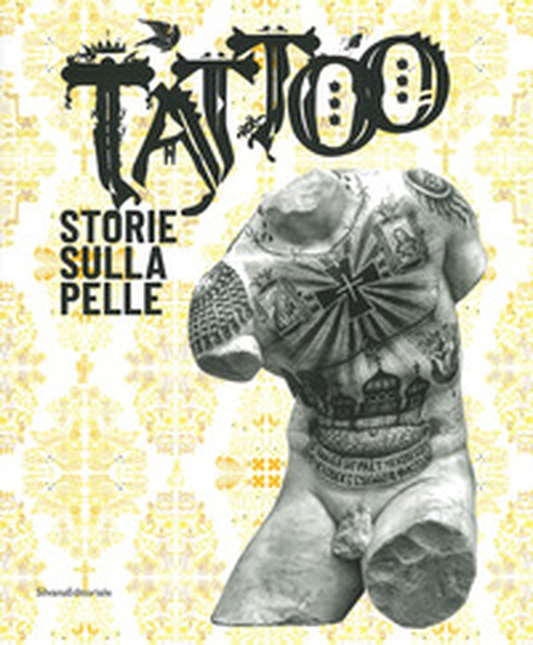 Tattoo. Storie sulla pelle. Catalogo della mostra (Venezia Mestre, 5 luglio-17 novembre 2019) - Librerie.coop Tattoo. Storie sulla pelle. Catalogo della mostra (Venezia Mestre, 5 luglio-17 novembre 2019) - Librerie.coop