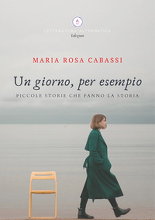 Un giorno, per esempio. Piccole storie che fanno la storia - Librerie.coop Un giorno, per esempio. Piccole storie che fanno la storia - Librerie.coop