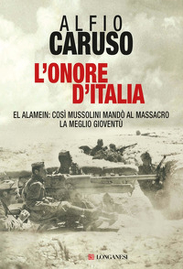 L'onore d'Italia. El Alamein: così Mussolini mandò al massacro la meglio gioventù - Librerie.coop L'onore d'Italia. El Alamein: così Mussolini mandò al massacro la meglio gioventù - Librerie.coop