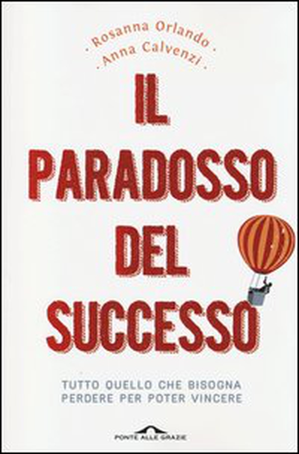 Il paradosso del successo. Tutto quello che bisogna perdere per poter vincere - Librerie.coop Il paradosso del successo. Tutto quello che bisogna perdere per poter vincere - Librerie.coop