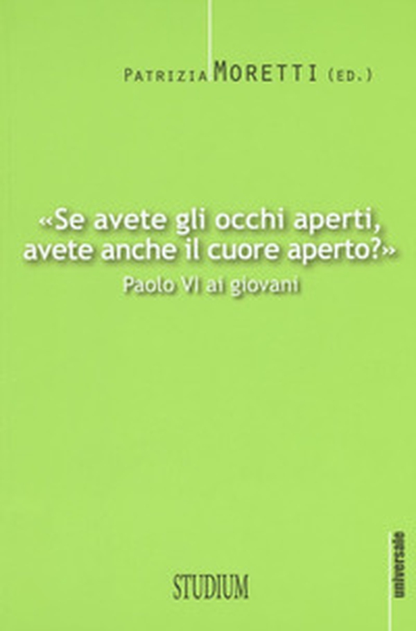 «Se avete gli occhi aperti, avete anche il cuore aperto?» Paolo VI ai giovani - Librerie.coop «Se avete gli occhi aperti, avete anche il cuore aperto?» Paolo VI ai giovani - Librerie.coop