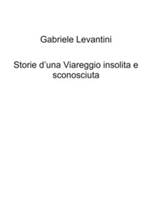 Storie d'una Viareggio insolita e sconosciuta - Librerie.coop Storie d'una Viareggio insolita e sconosciuta - Librerie.coop