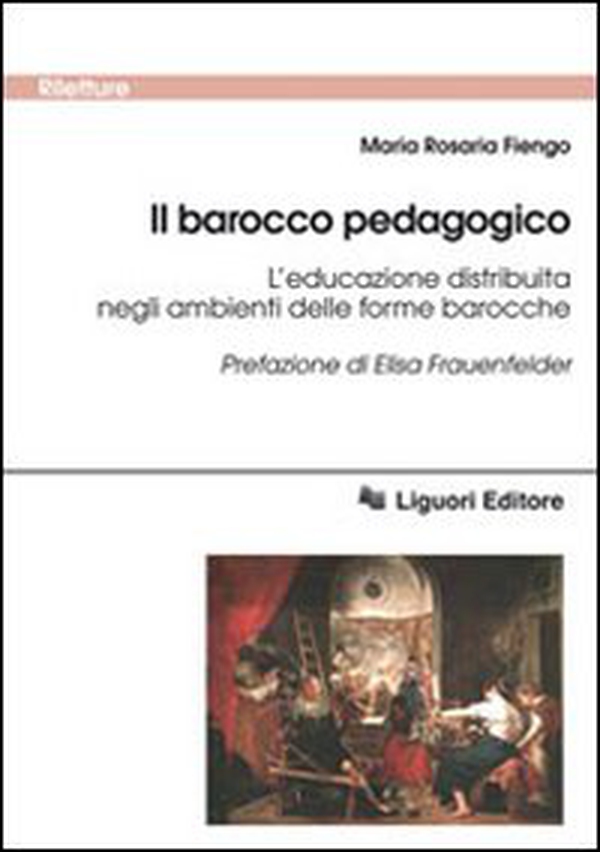 Il barocco pedagogico. L'educazione distribuita negli ambienti delle forme barocche - Librerie.coop Il barocco pedagogico. L'educazione distribuita negli ambienti delle forme barocche - Librerie.coop