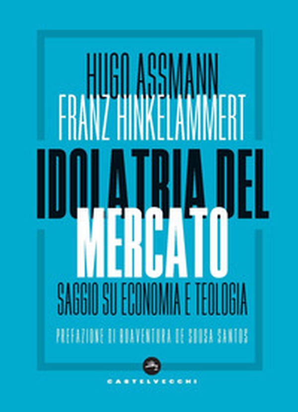 Idolatria del mercato. Saggio su economia e teologia - Librerie.coop Idolatria del mercato. Saggio su economia e teologia - Librerie.coop