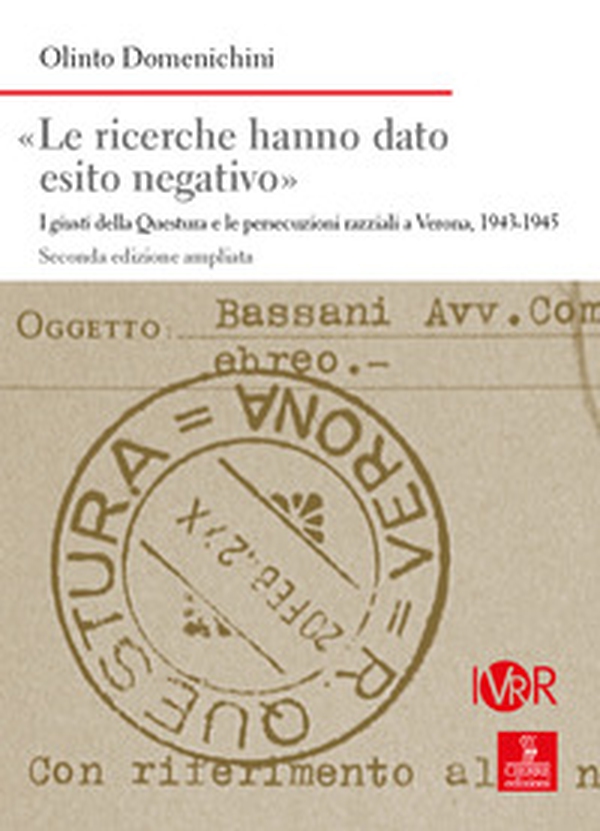 «Le ricerche hanno dato esito negativo». I giusti della Questura e le persecuzioni razziali a Verona (1943-1945) - Librerie.coop «Le ricerche hanno dato esito negativo». I giusti della Questura e le persecuzioni razziali a Verona (1943-1945) - Librerie.coop