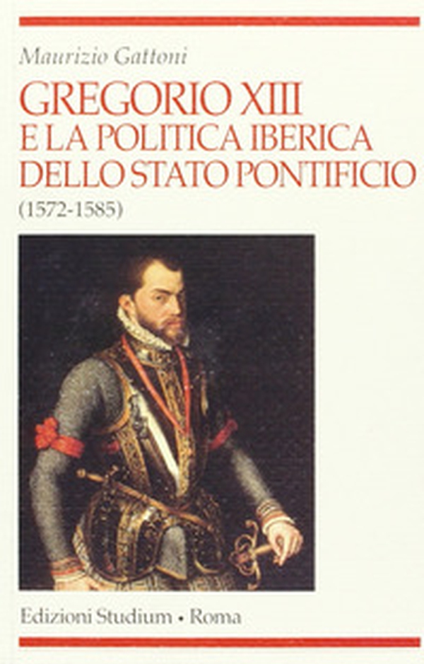 Gregorio XIII e la politica iberica dello Stato pontificio (1572-1585) - Librerie.coop Gregorio XIII e la politica iberica dello Stato pontificio (1572-1585) - Librerie.coop