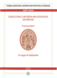 I sigilli dell'archivio arcivescovile di Firenze. Un saggio di sigillografia - Librerie.coop