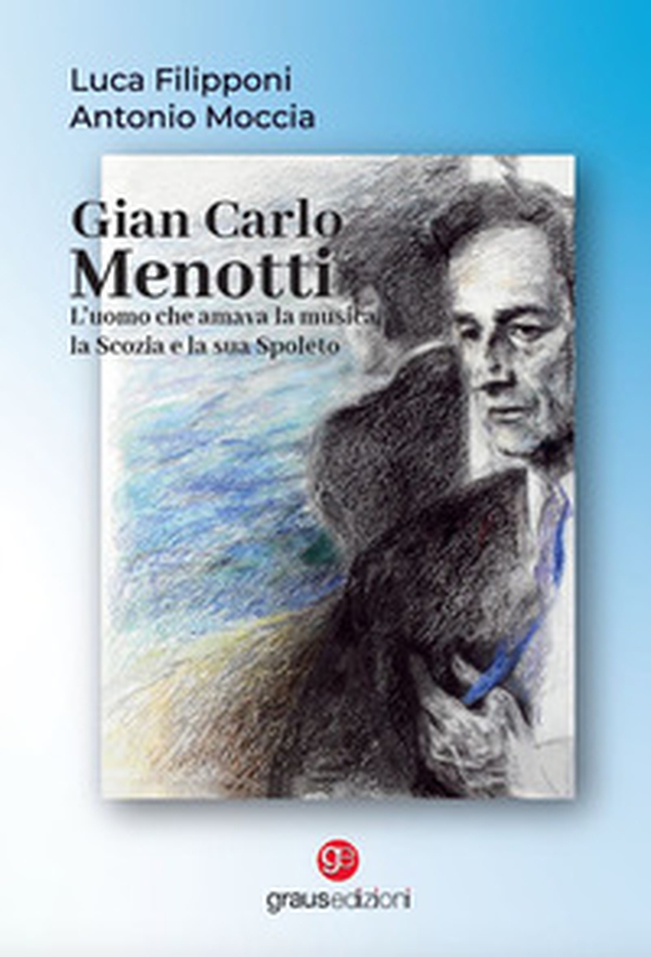 Gian Carlo Menotti. L'uomo che amava la musica, la Scozia e la sua Spoleto - Librerie.coop Gian Carlo Menotti. L'uomo che amava la musica, la Scozia e la sua Spoleto - Librerie.coop