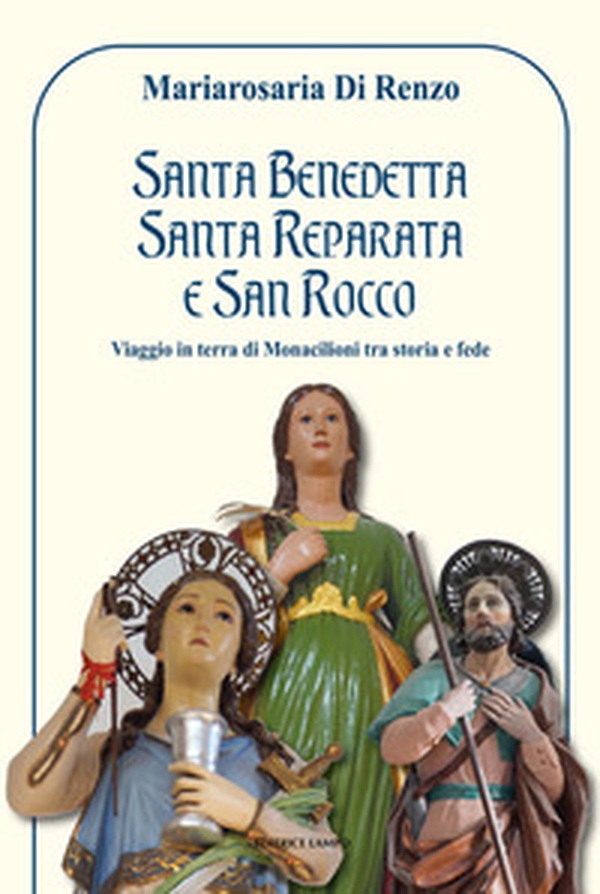 Santa Benedetta, Santa Reparata e San Rocco. Viaggio in terra di Monacilioni tra storia e fede - Librerie.coop Santa Benedetta, Santa Reparata e San Rocco. Viaggio in terra di Monacilioni tra storia e fede - Librerie.coop